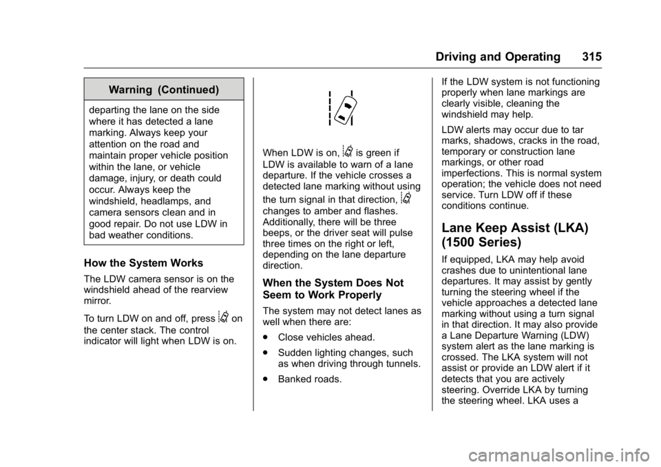 GMC SIERRA 2016 Owners Manual GMC Sierra Owner Manual (GMNA-Localizing-U.S./Canada/Mexico-
9234758) - 2016 - crc - 11/9/15
Driving and Operating 315
Warning (Continued)
departing the lane on the side
where it has detected a lane
m GMC SIERRA 2016 Owners Manual GMC Sierra Owner Manual (GMNA-Localizing-U.S./Canada/Mexico-
9234758) - 2016 - crc - 11/9/15
Driving and Operating 315
Warning (Continued)
departing the lane on the side
where it has detected a lane
m
