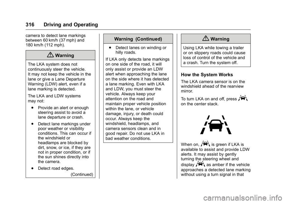GMC SIERRA 2016 Owners Manual GMC Sierra Owner Manual (GMNA-Localizing-U.S./Canada/Mexico-
9234758) - 2016 - crc - 11/9/15
316 Driving and Operating
camera to detect lane markings
between 60 km/h (37 mph) and
180 km/h (112 mph).
{ GMC SIERRA 2016 Owners Manual GMC Sierra Owner Manual (GMNA-Localizing-U.S./Canada/Mexico-
9234758) - 2016 - crc - 11/9/15
316 Driving and Operating
camera to detect lane markings
between 60 km/h (37 mph) and
180 km/h (112 mph).
{