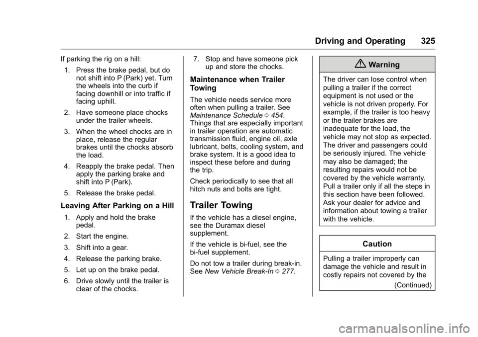 GMC SIERRA 2016 Owners Manual GMC Sierra Owner Manual (GMNA-Localizing-U.S./Canada/Mexico-
9234758) - 2016 - crc - 11/9/15
Driving and Operating 325
If parking the rig on a hill:1. Press the brake pedal, but do not shift into P (P GMC SIERRA 2016 Owners Manual GMC Sierra Owner Manual (GMNA-Localizing-U.S./Canada/Mexico-
9234758) - 2016 - crc - 11/9/15
Driving and Operating 325
If parking the rig on a hill:1. Press the brake pedal, but do not shift into P (P