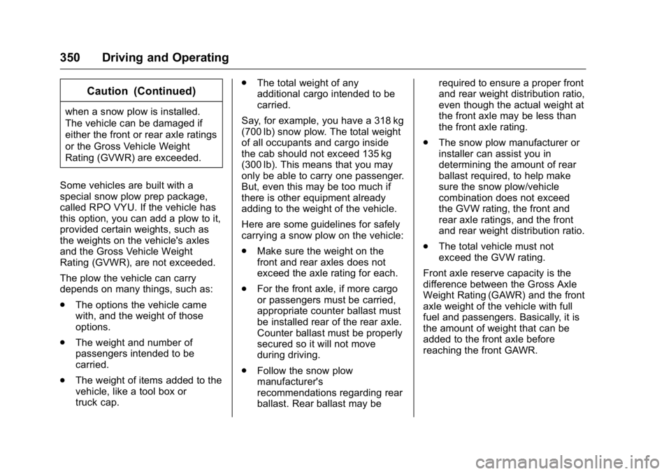 GMC SIERRA 2016 Owners Manual GMC Sierra Owner Manual (GMNA-Localizing-U.S./Canada/Mexico-
9234758) - 2016 - crc - 11/9/15
350 Driving and Operating
Caution (Continued)
when a snow plow is installed.
The vehicle can be damaged if
GMC SIERRA 2016 Owners Manual GMC Sierra Owner Manual (GMNA-Localizing-U.S./Canada/Mexico-
9234758) - 2016 - crc - 11/9/15
350 Driving and Operating
Caution (Continued)
when a snow plow is installed.
The vehicle can be damaged if