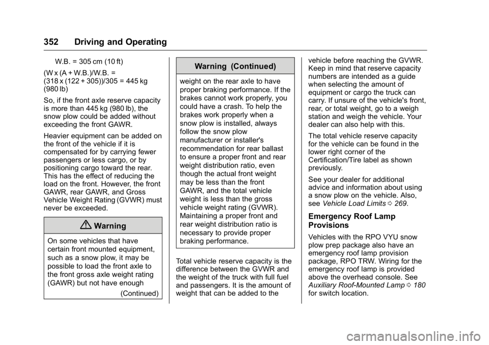 GMC SIERRA 2016 Owners Manual GMC Sierra Owner Manual (GMNA-Localizing-U.S./Canada/Mexico-
9234758) - 2016 - crc - 11/9/15
352 Driving and Operating
W.B. = 305 cm (10 ft)
(W x (A + W.B.)/W.B. =
(318 x (122 + 305))/305 = 445 kg
(98 GMC SIERRA 2016 Owners Manual GMC Sierra Owner Manual (GMNA-Localizing-U.S./Canada/Mexico-
9234758) - 2016 - crc - 11/9/15
352 Driving and Operating
W.B. = 305 cm (10 ft)
(W x (A + W.B.)/W.B. =
(318 x (122 + 305))/305 = 445 kg
(98