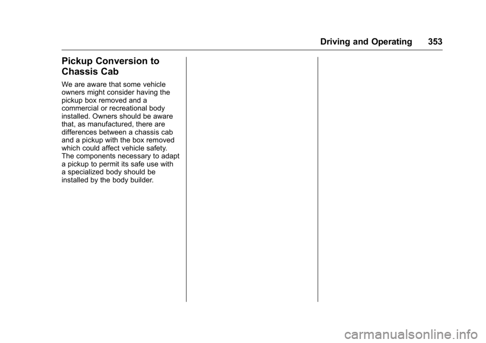 GMC SIERRA 2016 Owners Manual GMC Sierra Owner Manual (GMNA-Localizing-U.S./Canada/Mexico-
9234758) - 2016 - crc - 11/9/15
Driving and Operating 353
Pickup Conversion to
Chassis Cab
We are aware that some vehicle
owners might cons GMC SIERRA 2016 Owners Manual GMC Sierra Owner Manual (GMNA-Localizing-U.S./Canada/Mexico-
9234758) - 2016 - crc - 11/9/15
Driving and Operating 353
Pickup Conversion to
Chassis Cab
We are aware that some vehicle
owners might cons