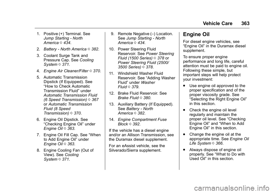 GMC SIERRA 2016 Owners Manual GMC Sierra Owner Manual (GMNA-Localizing-U.S./Canada/Mexico-
9234758) - 2016 - crc - 11/9/15
Vehicle Care 363
1. Positive (+) Terminal. SeeJump Starting - North
America 0434.
2. Battery - North Americ GMC SIERRA 2016 Owners Manual GMC Sierra Owner Manual (GMNA-Localizing-U.S./Canada/Mexico-
9234758) - 2016 - crc - 11/9/15
Vehicle Care 363
1. Positive (+) Terminal. SeeJump Starting - North
America 0434.
2. Battery - North Americ
