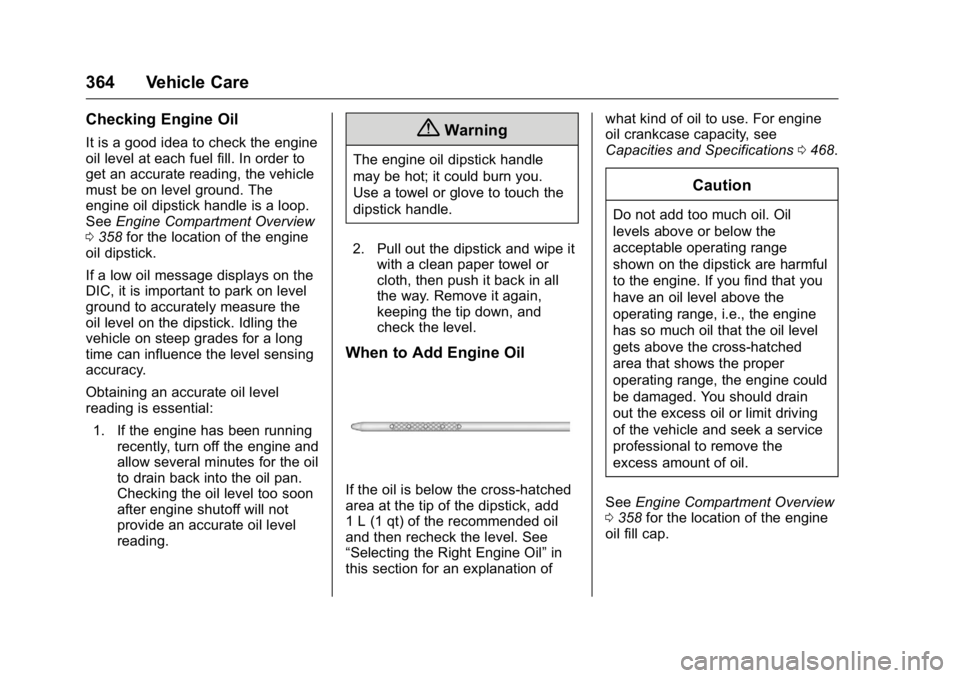 GMC SIERRA 2016  Owners Manual GMC Sierra Owner Manual (GMNA-Localizing-U.S./Canada/Mexico-
9234758) - 2016 - crc - 11/9/15
364 Vehicle Care
Checking Engine Oil
It is a good idea to check the engine
oil level at each fuel fill. In 