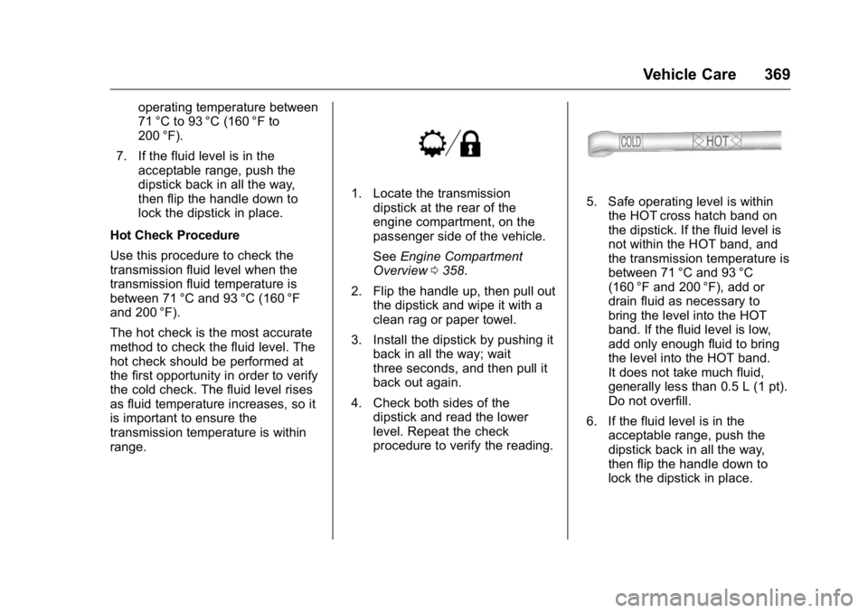 GMC SIERRA 2016 Owners Manual GMC Sierra Owner Manual (GMNA-Localizing-U.S./Canada/Mexico-
9234758) - 2016 - crc - 11/9/15
Vehicle Care 369
operating temperature between
71 °C to 93 °C (160 °F to
200 °F).
7. If the fluid level GMC SIERRA 2016 Owners Manual GMC Sierra Owner Manual (GMNA-Localizing-U.S./Canada/Mexico-
9234758) - 2016 - crc - 11/9/15
Vehicle Care 369
operating temperature between
71 °C to 93 °C (160 °F to
200 °F).
7. If the fluid level