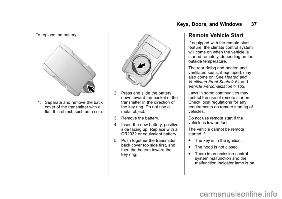 GMC SIERRA 2016 Owners Guide GMC Sierra Owner Manual (GMNA-Localizing-U.S./Canada/Mexico-
9234758) - 2016 - crc - 11/9/15
Keys, Doors, and Windows 37
To replace the battery:
1. Separate and remove the backcover of the transmitter