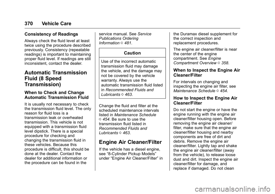 GMC SIERRA 2016  Owners Manual GMC Sierra Owner Manual (GMNA-Localizing-U.S./Canada/Mexico-
9234758) - 2016 - crc - 11/9/15
370 Vehicle Care
Consistency of Readings
Always check the fluid level at least
twice using the procedure de