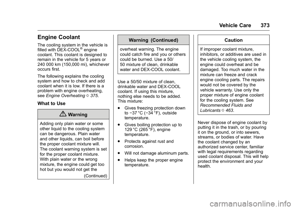 GMC SIERRA 2016 User Guide GMC Sierra Owner Manual (GMNA-Localizing-U.S./Canada/Mexico-
9234758) - 2016 - crc - 11/9/15
Vehicle Care 373
Engine Coolant
The cooling system in the vehicle is
filled with DEX-COOL®engine
coolant. 