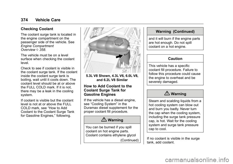 GMC SIERRA 2016 User Guide GMC Sierra Owner Manual (GMNA-Localizing-U.S./Canada/Mexico-
9234758) - 2016 - crc - 11/9/15
374 Vehicle Care
Checking Coolant
The coolant surge tank is located in
the engine compartment on the
passen