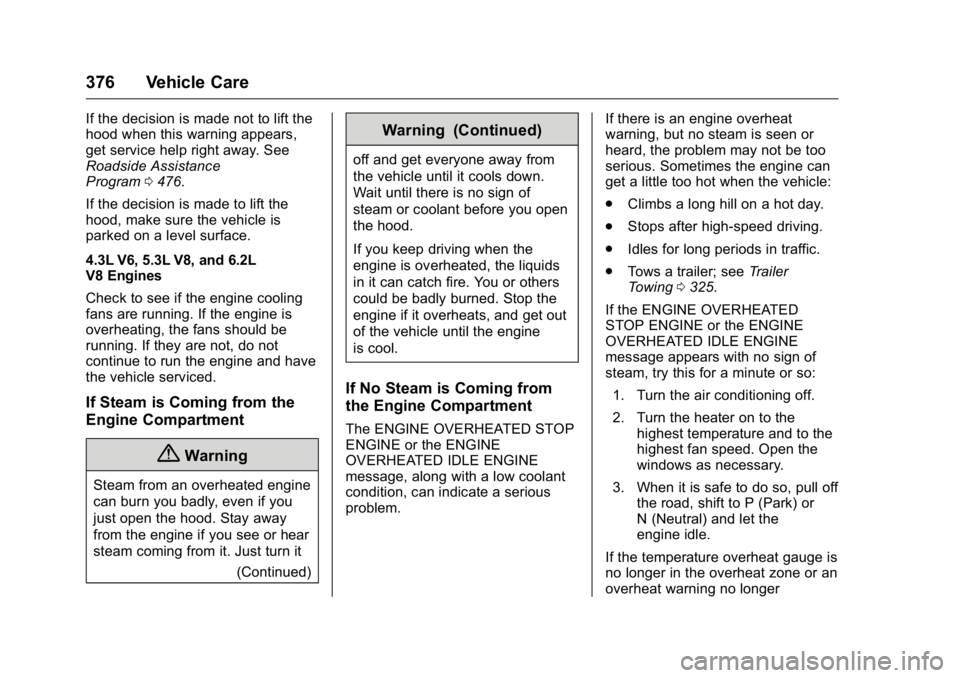 GMC SIERRA 2016 User Guide GMC Sierra Owner Manual (GMNA-Localizing-U.S./Canada/Mexico-
9234758) - 2016 - crc - 11/9/15
376 Vehicle Care
If the decision is made not to lift the
hood when this warning appears,
get service help r