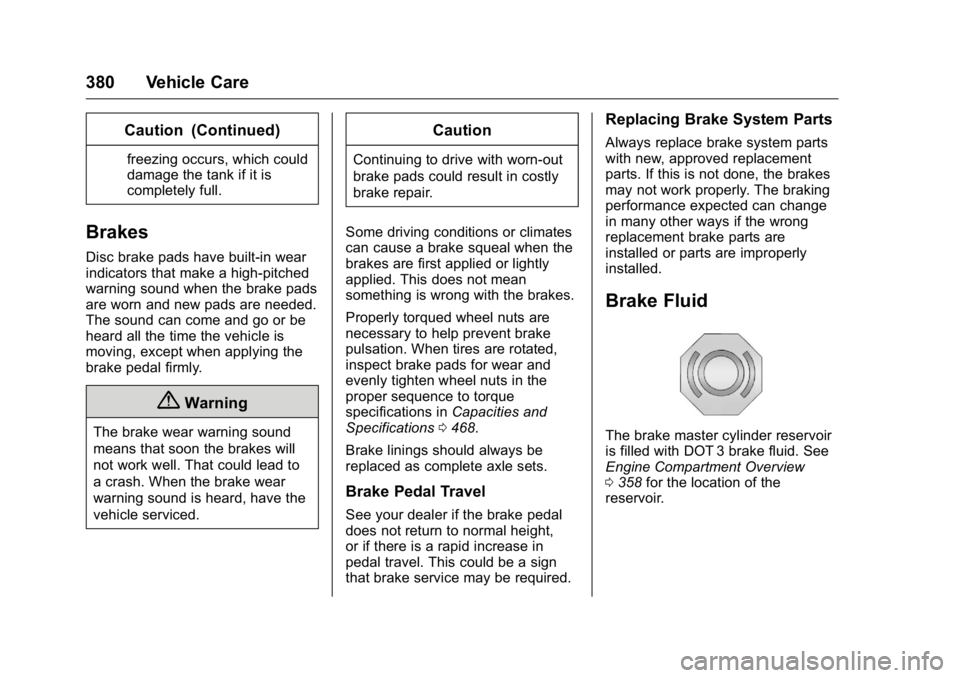 GMC SIERRA 2016 Owners Manual GMC Sierra Owner Manual (GMNA-Localizing-U.S./Canada/Mexico-
9234758) - 2016 - crc - 11/9/15
380 Vehicle Care
Caution (Continued)
freezing occurs, which could
damage the tank if it is
completely full. GMC SIERRA 2016 Owners Manual GMC Sierra Owner Manual (GMNA-Localizing-U.S./Canada/Mexico-
9234758) - 2016 - crc - 11/9/15
380 Vehicle Care
Caution (Continued)
freezing occurs, which could
damage the tank if it is
completely full.