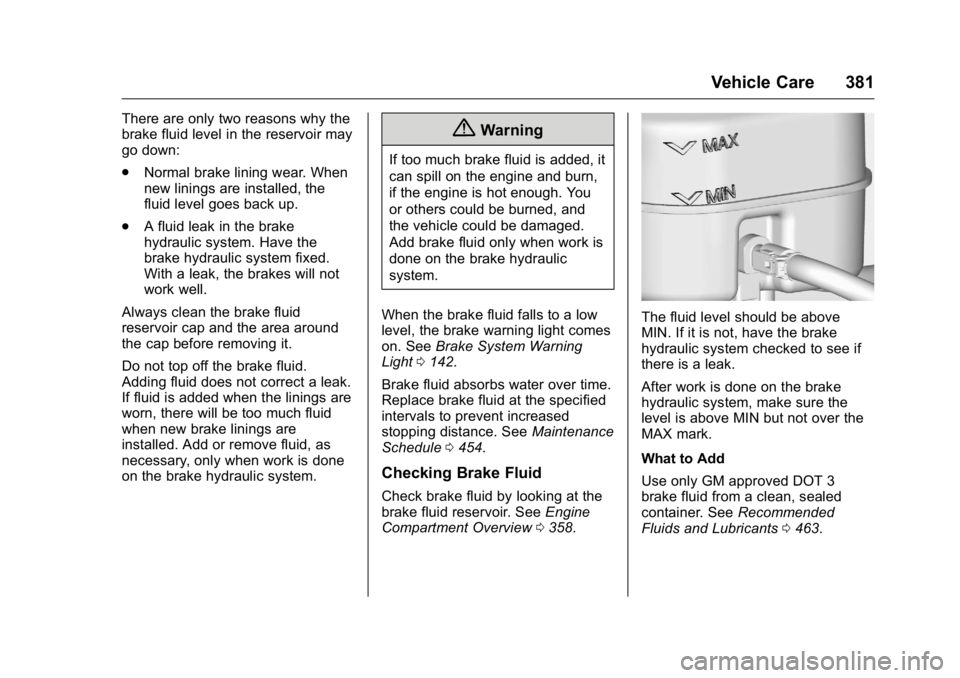GMC SIERRA 2016 Owners Manual GMC Sierra Owner Manual (GMNA-Localizing-U.S./Canada/Mexico-
9234758) - 2016 - crc - 11/9/15
Vehicle Care 381
There are only two reasons why the
brake fluid level in the reservoir may
go down:
.Normal GMC SIERRA 2016 Owners Manual GMC Sierra Owner Manual (GMNA-Localizing-U.S./Canada/Mexico-
9234758) - 2016 - crc - 11/9/15
Vehicle Care 381
There are only two reasons why the
brake fluid level in the reservoir may
go down:
.Normal
