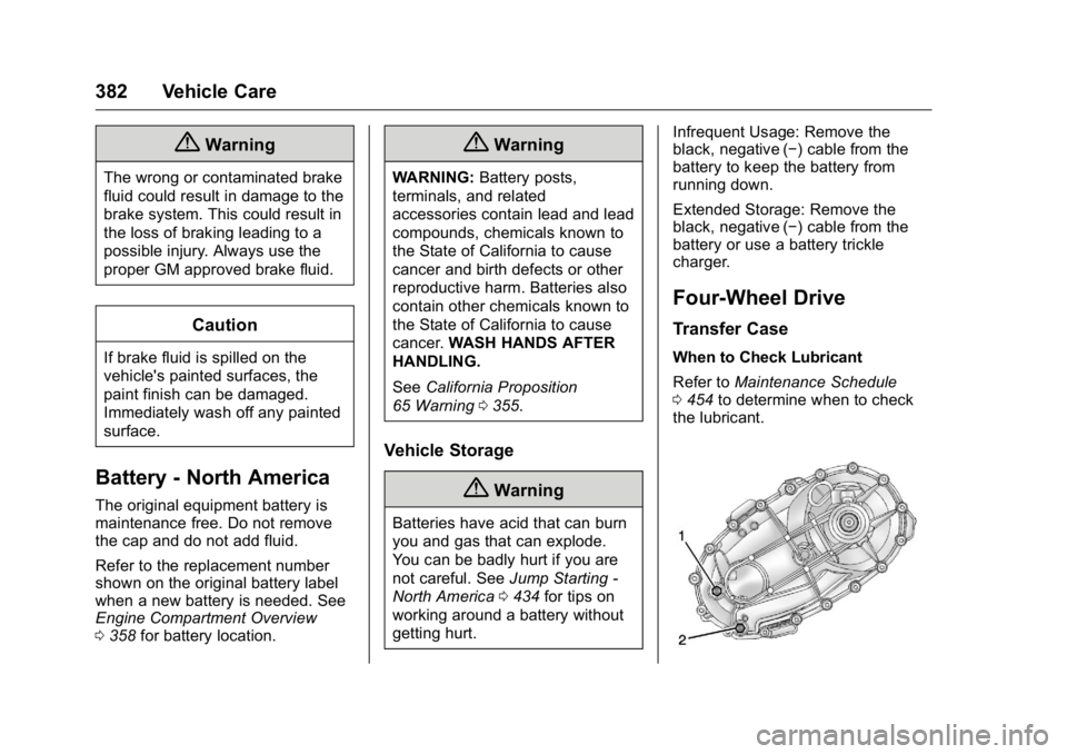 GMC SIERRA 2016 Owners Manual GMC Sierra Owner Manual (GMNA-Localizing-U.S./Canada/Mexico-
9234758) - 2016 - crc - 11/9/15
382 Vehicle Care
{Warning
The wrong or contaminated brake
fluid could result in damage to the
brake system. GMC SIERRA 2016 Owners Manual GMC Sierra Owner Manual (GMNA-Localizing-U.S./Canada/Mexico-
9234758) - 2016 - crc - 11/9/15
382 Vehicle Care
{Warning
The wrong or contaminated brake
fluid could result in damage to the
brake system.