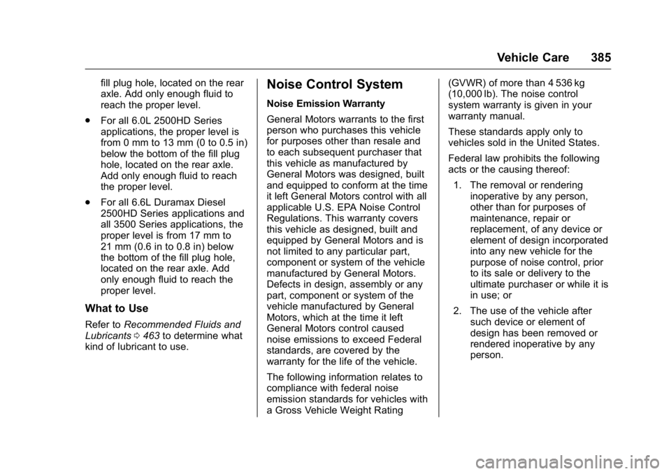 GMC SIERRA 2016 Owners Manual GMC Sierra Owner Manual (GMNA-Localizing-U.S./Canada/Mexico-
9234758) - 2016 - crc - 11/9/15
Vehicle Care 385
fill plug hole, located on the rear
axle. Add only enough fluid to
reach the proper level. GMC SIERRA 2016 Owners Manual GMC Sierra Owner Manual (GMNA-Localizing-U.S./Canada/Mexico-
9234758) - 2016 - crc - 11/9/15
Vehicle Care 385
fill plug hole, located on the rear
axle. Add only enough fluid to
reach the proper level.