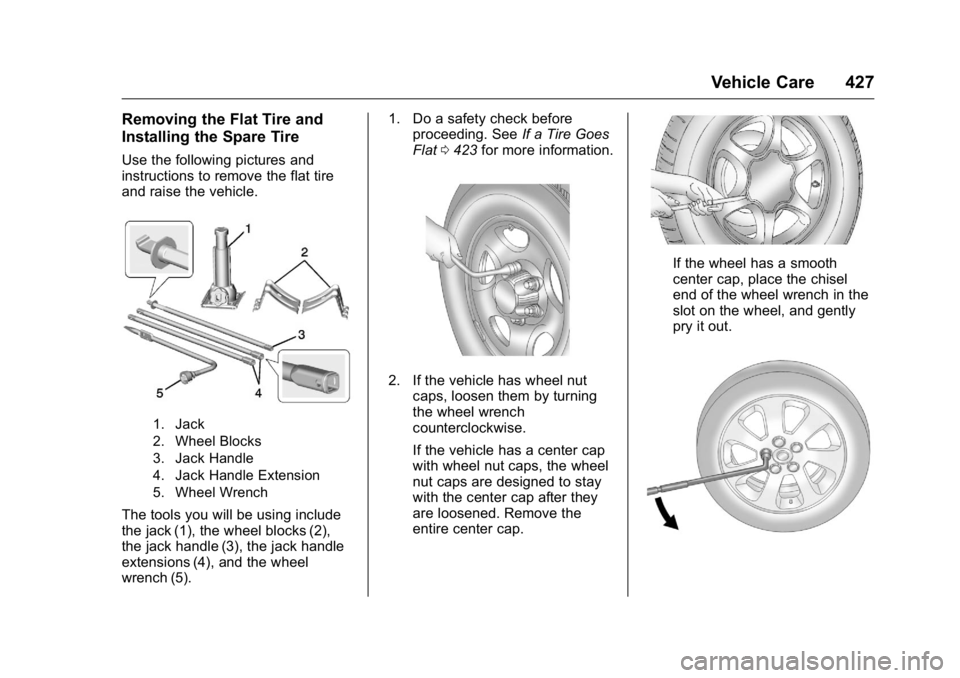GMC SIERRA 2016 Owners Manual GMC Sierra Owner Manual (GMNA-Localizing-U.S./Canada/Mexico-
9234758) - 2016 - crc - 11/9/15
Vehicle Care 427
Removing the Flat Tire and
Installing the Spare Tire
Use the following pictures and
instru GMC SIERRA 2016 Owners Manual GMC Sierra Owner Manual (GMNA-Localizing-U.S./Canada/Mexico-
9234758) - 2016 - crc - 11/9/15
Vehicle Care 427
Removing the Flat Tire and
Installing the Spare Tire
Use the following pictures and
instru