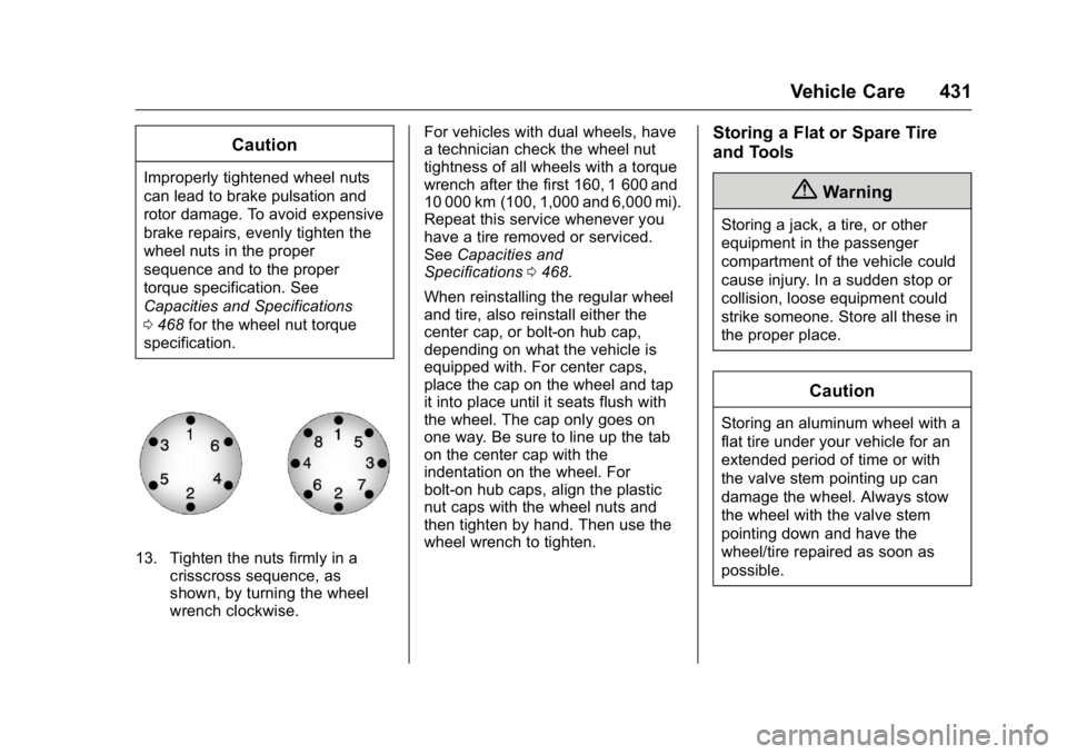 GMC SIERRA 2016 Owners Manual GMC Sierra Owner Manual (GMNA-Localizing-U.S./Canada/Mexico-
9234758) - 2016 - crc - 11/9/15
Vehicle Care 431
Caution
Improperly tightened wheel nuts
can lead to brake pulsation and
rotor damage. To a GMC SIERRA 2016 Owners Manual GMC Sierra Owner Manual (GMNA-Localizing-U.S./Canada/Mexico-
9234758) - 2016 - crc - 11/9/15
Vehicle Care 431
Caution
Improperly tightened wheel nuts
can lead to brake pulsation and
rotor damage. To a