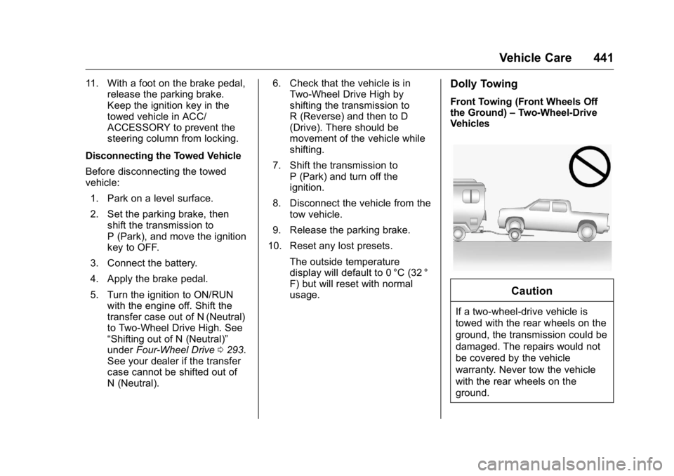 GMC SIERRA 2016 Owners Manual GMC Sierra Owner Manual (GMNA-Localizing-U.S./Canada/Mexico-
9234758) - 2016 - crc - 11/9/15
Vehicle Care 441
11. With a foot on the brake pedal,release the parking brake.
Keep the ignition key in the GMC SIERRA 2016 Owners Manual GMC Sierra Owner Manual (GMNA-Localizing-U.S./Canada/Mexico-
9234758) - 2016 - crc - 11/9/15
Vehicle Care 441
11. With a foot on the brake pedal,release the parking brake.
Keep the ignition key in the