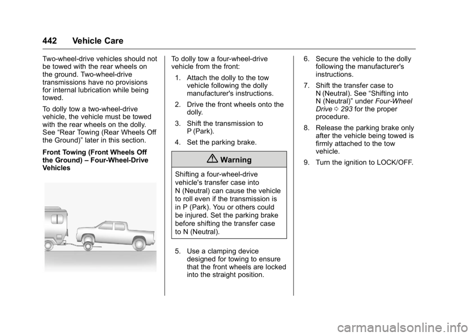 GMC SIERRA 2016 Owners Manual GMC Sierra Owner Manual (GMNA-Localizing-U.S./Canada/Mexico-
9234758) - 2016 - crc - 11/9/15
442 Vehicle Care
Two-wheel-drive vehicles should not
be towed with the rear wheels on
the ground. Two-wheel GMC SIERRA 2016 Owners Manual GMC Sierra Owner Manual (GMNA-Localizing-U.S./Canada/Mexico-
9234758) - 2016 - crc - 11/9/15
442 Vehicle Care
Two-wheel-drive vehicles should not
be towed with the rear wheels on
the ground. Two-wheel