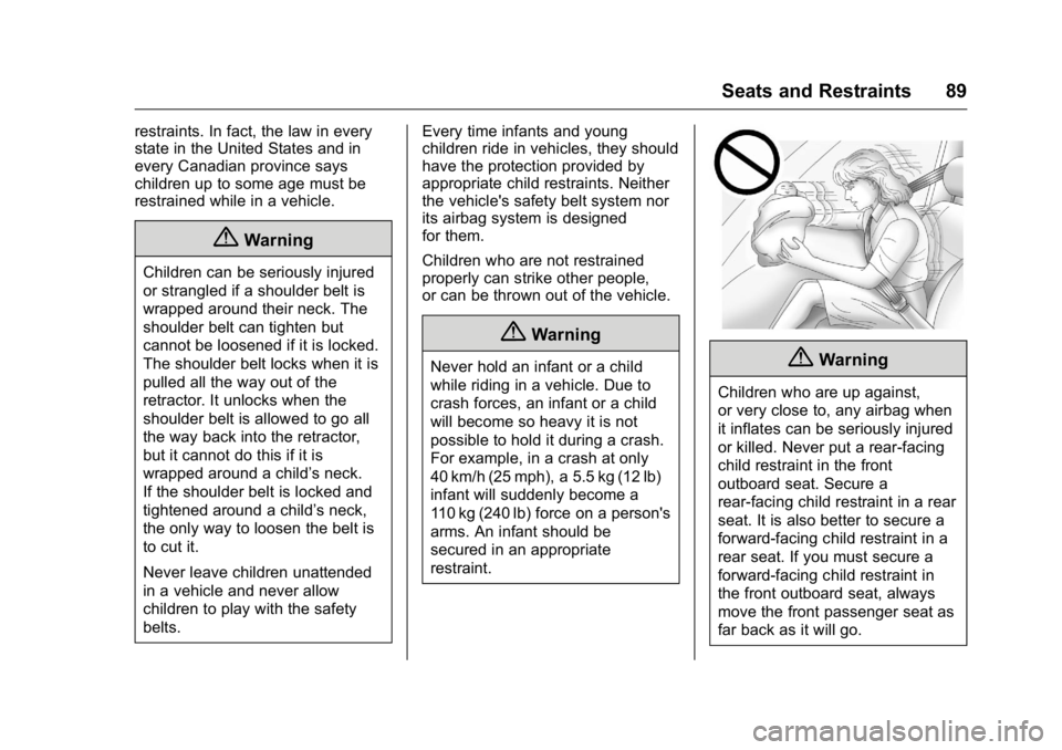 GMC SIERRA 2016 Manual Online GMC Sierra Owner Manual (GMNA-Localizing-U.S./Canada/Mexico-
9234758) - 2016 - crc - 11/9/15
Seats and Restraints 89
restraints. In fact, the law in every
state in the United States and in
every Canad