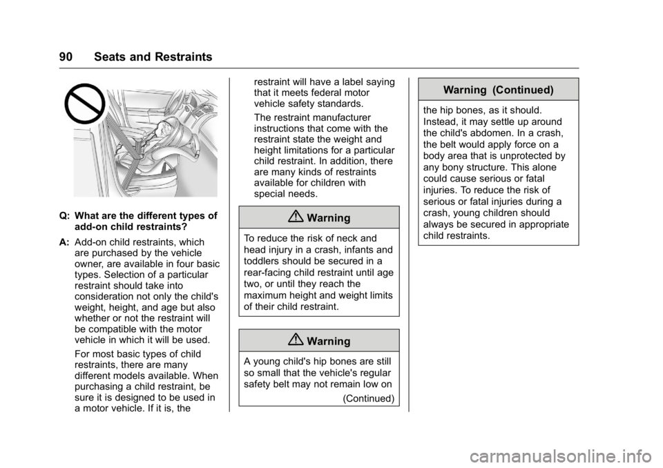GMC SIERRA 2016 Owners Manual GMC Sierra Owner Manual (GMNA-Localizing-U.S./Canada/Mexico-
9234758) - 2016 - crc - 11/9/15
90 Seats and Restraints
Q: What are the different types ofadd-on child restraints?
A: Add-on child restrain GMC SIERRA 2016 Owners Manual GMC Sierra Owner Manual (GMNA-Localizing-U.S./Canada/Mexico-
9234758) - 2016 - crc - 11/9/15
90 Seats and Restraints
Q: What are the different types ofadd-on child restraints?
A: Add-on child restrain