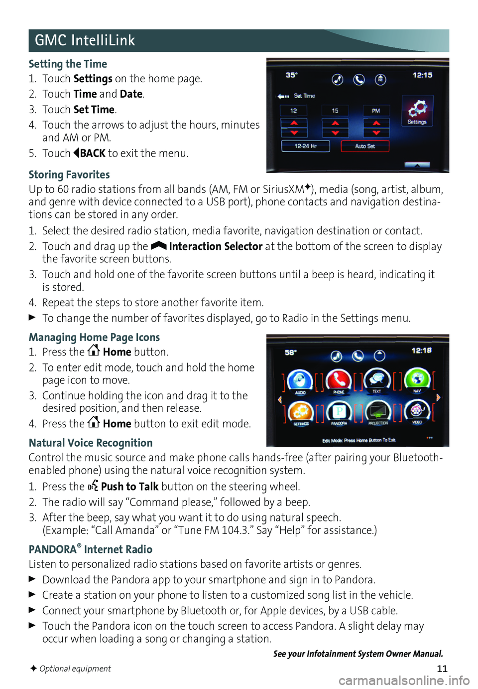 GMC SIERRA 2016 Get To Know Guide 11
GMC IntelliLink
Setting the Time
1. Touch Settings on the home page.
2. Touch Time and Date.
3. Touch Set Time.
4. Touch the arrows to adjust the hours, minutes and AM or PM.
5. Touch BACK to exit GMC SIERRA 2016 Get To Know Guide 11
GMC IntelliLink
Setting the Time
1. Touch Settings on the home page.
2. Touch Time and Date.
3. Touch Set Time.
4. Touch the arrows to adjust the hours, minutes and AM or PM.
5. Touch BACK to exit