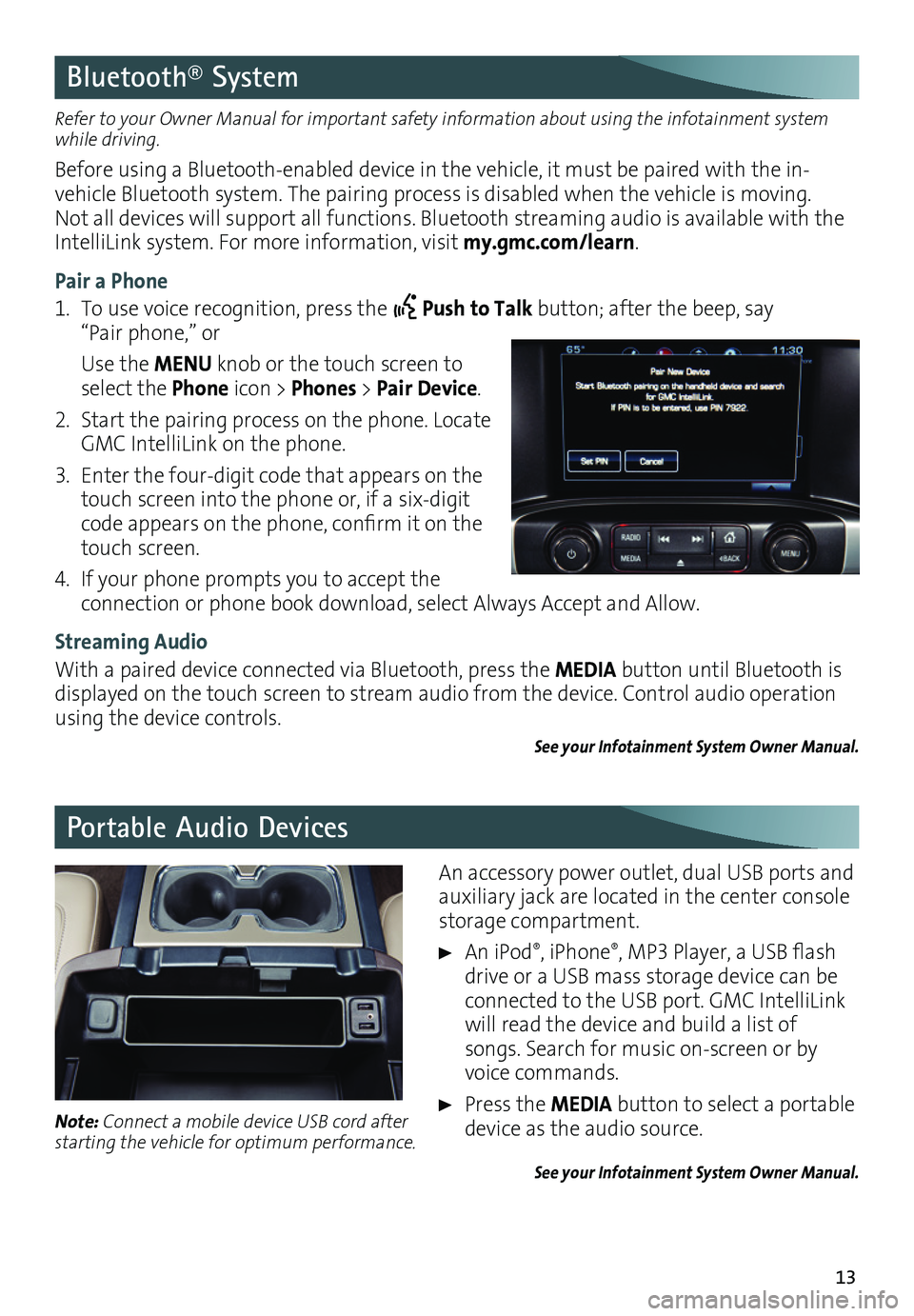 GMC SIERRA 2016 Get To Know Guide 13
Bluetooth® System
Portable Audio Devices
Refer to your Owner Manual for important safety information about using the infotainment system while driving.
Before using a Bluetooth-enabled device in GMC SIERRA 2016 Get To Know Guide 13
Bluetooth® System
Portable Audio Devices
Refer to your Owner Manual for important safety information about using the infotainment system while driving.
Before using a Bluetooth-enabled device in