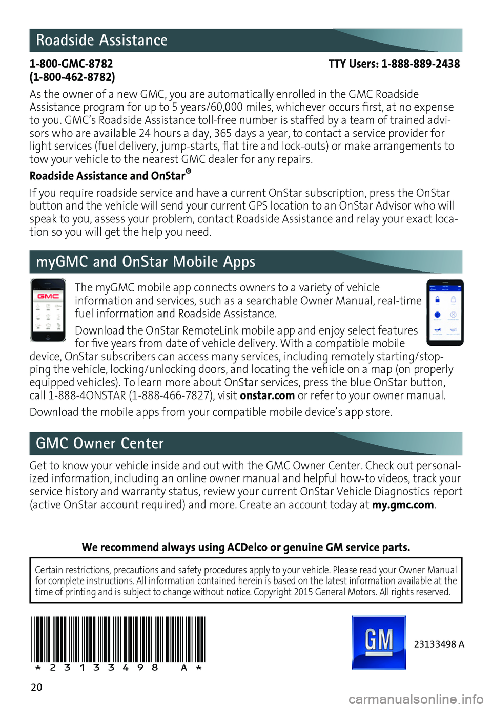 GMC SIERRA 2016 Get To Know Guide 20
The myGMC mobile app connects owners to a variety of vehicle
info rmation and services, such as a searchable Owner Manual, real-time fuel information and Roadside Assistance.
Download the OnSta GMC SIERRA 2016 Get To Know Guide 20
The myGMC mobile app connects owners to a variety of vehicle
info rmation and services, such as a searchable Owner Manual, real-time fuel information and Roadside Assistance.
Download the OnSta