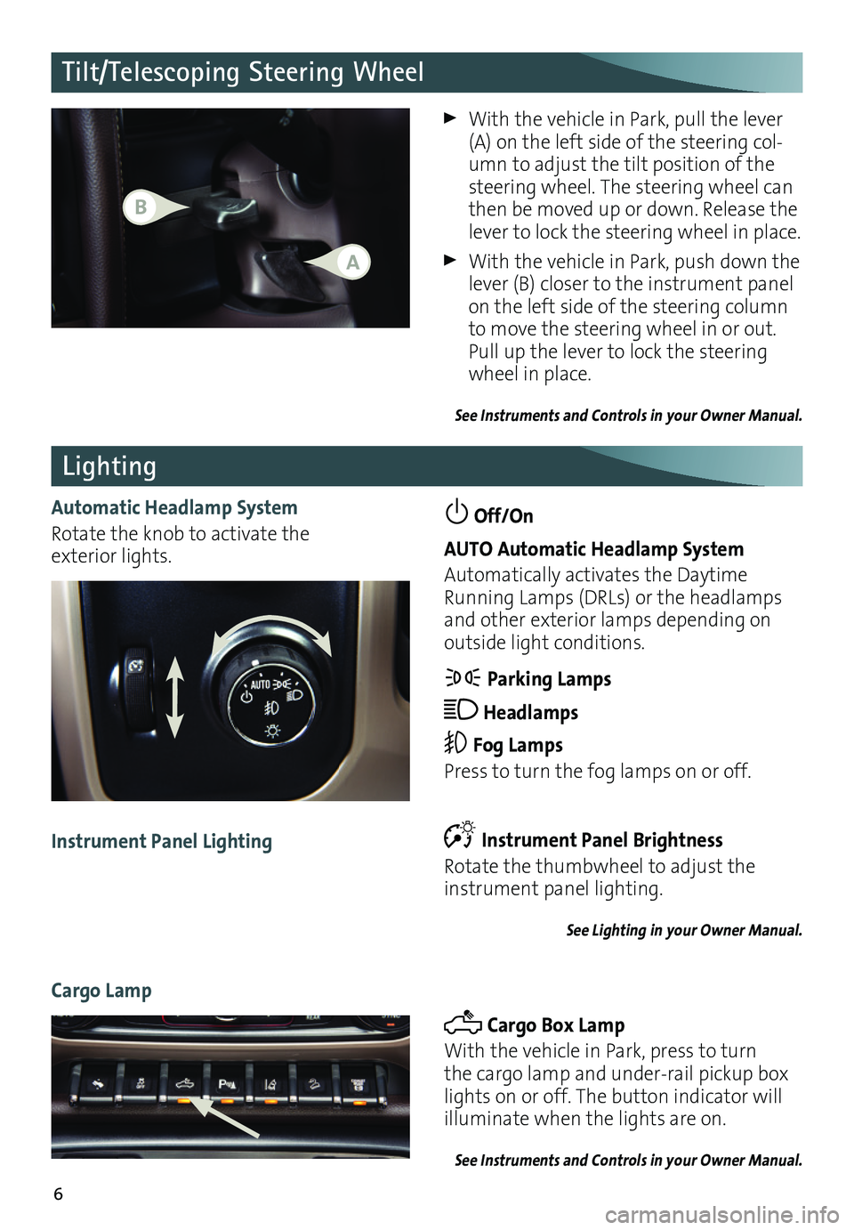 GMC SIERRA 2016  Get To Know Guide 6
Lighting
Automatic Headlamp System
Rotate the knob to activate the  exterior lights.
 Off/On 
AUTO Automatic Headlamp System
Automatically activates the Daytime Running Lamps (DRLs) or the headlamps