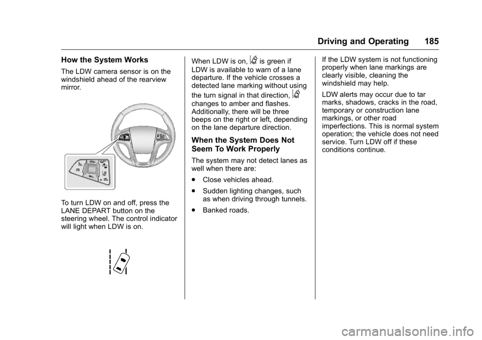 GMC TERRAIN 2016 User Guide GMC Terrain/Terrain Denali Owner Manual (GMNA-Localizing-U.S./Canada/
Mexico-9234776) - 2016 - crc - 10/12/15
Driving and Operating 185
How the System Works
The LDW camera sensor is on the
windshield 