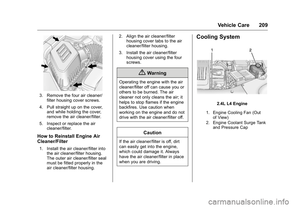 GMC TERRAIN 2016  Owners Manual GMC Terrain/Terrain Denali Owner Manual (GMNA-Localizing-U.S./Canada/
Mexico-9234776) - 2016 - crc - 10/12/15
Vehicle Care 209
3. Remove the four air cleaner/filter housing cover screws.
4. Pull strai