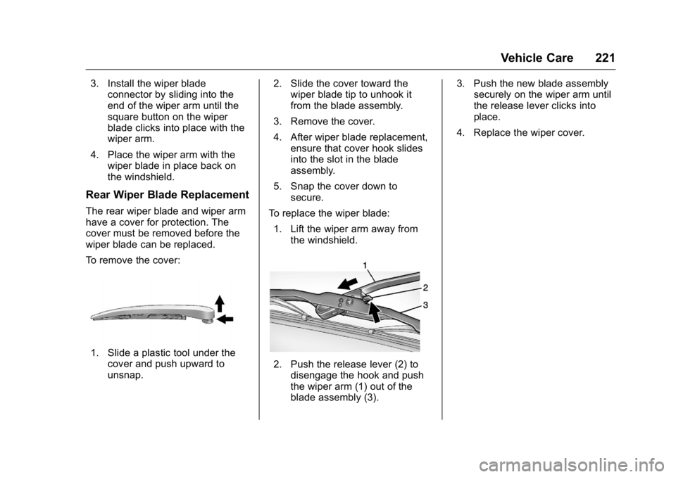 GMC TERRAIN 2016  Owners Manual GMC Terrain/Terrain Denali Owner Manual (GMNA-Localizing-U.S./Canada/
Mexico-9234776) - 2016 - crc - 10/12/15
Vehicle Care 221
3. Install the wiper bladeconnector by sliding into the
end of the wiper 
