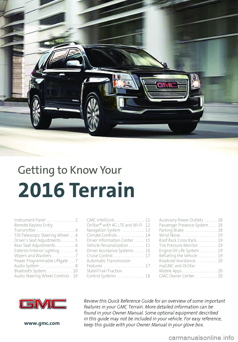 GMC TERRAIN 2016  Get To Know Guide 1
Review this Quick Reference Guide for an overview of some important features in your GMC Terrain. More detailed information can be found in your Owner Manual. Some optional equipment described in th