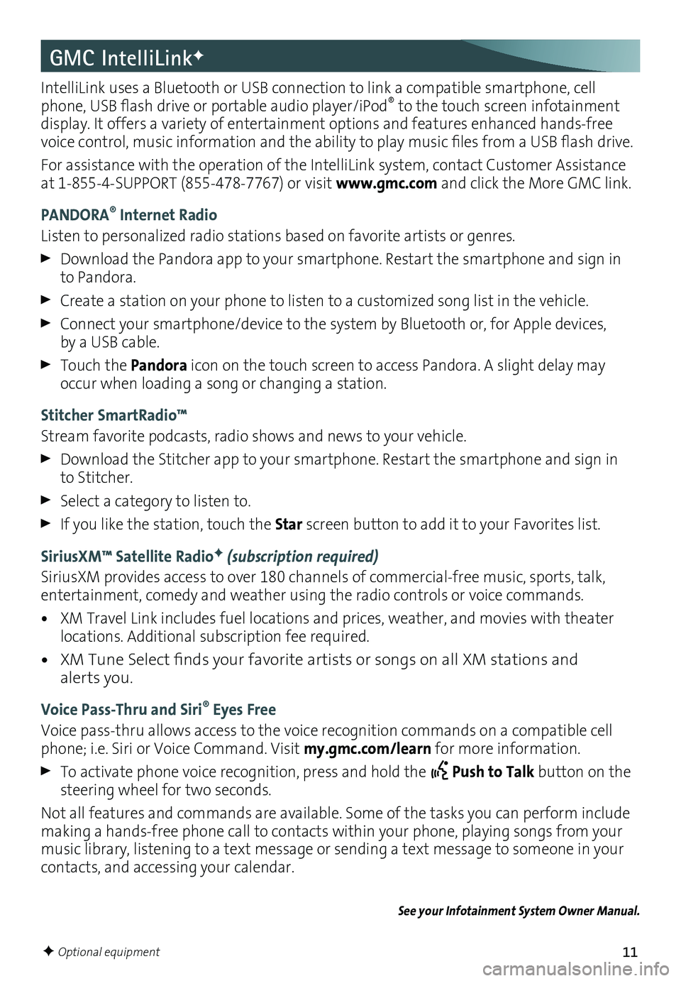 GMC TERRAIN 2016 Get To Know Guide 11
GMC IntelliLinkF
IntelliLink uses a Bluetooth or USB connection to link a compatible smartphone, cell phone, USB flash drive or portable audio player/iPod® to the touch screen infotainment display GMC TERRAIN 2016 Get To Know Guide 11
GMC IntelliLinkF
IntelliLink uses a Bluetooth or USB connection to link a compatible smartphone, cell phone, USB flash drive or portable audio player/iPod® to the touch screen infotainment display