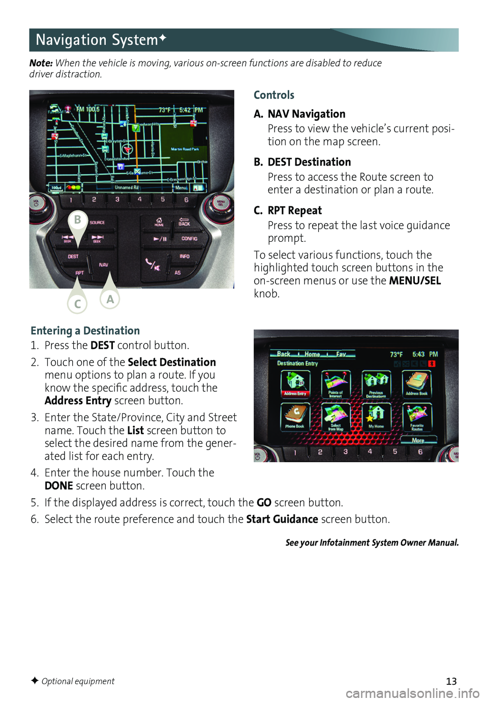 GMC TERRAIN 2016 Get To Know Guide 13
Entering a Destination
1 . Press the DEST control button .
2 . Touch one of the Select Destination menu options to plan a route . If you know the
specific address, touch the Address Entry screen GMC TERRAIN 2016 Get To Know Guide 13
Entering a Destination
1 . Press the DEST control button .
2 . Touch one of the Select Destination menu options to plan a route . If you know the
specific address, touch the Address Entry screen