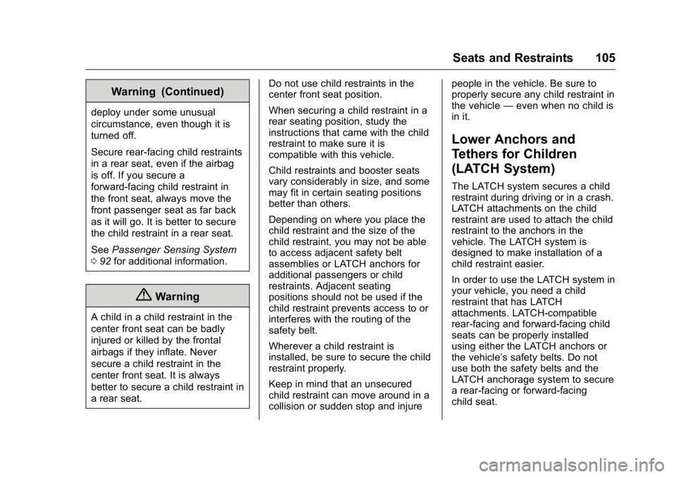 GMC YUKON 2016 Owners Manual GMC Yukon/Yukon XL Owner Manual (GMNA-Localizing-U.S/Canada-
9159297) - 2016 - CRC - 10/12/15
Seats and Restraints 105
Warning (Continued)
deploy under some unusual
circumstance, even though it is
tur GMC YUKON 2016 Owners Manual GMC Yukon/Yukon XL Owner Manual (GMNA-Localizing-U.S/Canada-
9159297) - 2016 - CRC - 10/12/15
Seats and Restraints 105
Warning (Continued)
deploy under some unusual
circumstance, even though it is
tur