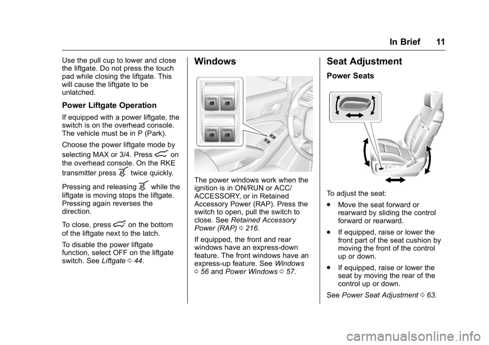 GMC YUKON 2016 User Guide GMC Yukon/Yukon XL Owner Manual (GMNA-Localizing-U.S/Canada-
9159297) - 2016 - CRC - 10/12/15
In Brief 11
Use the pull cup to lower and close
the liftgate. Do not press the touch
pad while closing the GMC YUKON 2016 User Guide GMC Yukon/Yukon XL Owner Manual (GMNA-Localizing-U.S/Canada-
9159297) - 2016 - CRC - 10/12/15
In Brief 11
Use the pull cup to lower and close
the liftgate. Do not press the touch
pad while closing the