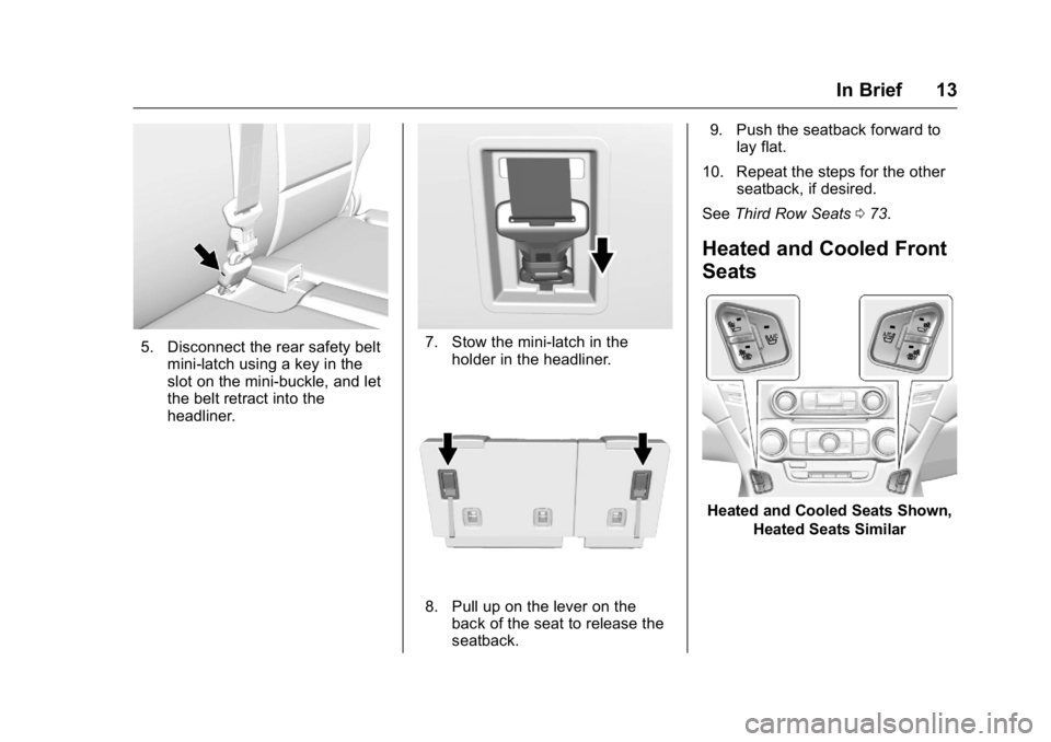 GMC YUKON 2016  Owners Manual GMC Yukon/Yukon XL Owner Manual (GMNA-Localizing-U.S/Canada-
9159297) - 2016 - CRC - 10/12/15
In Brief 13
5. Disconnect the rear safety beltmini-latch using a key in the
slot on the mini-buckle, and l