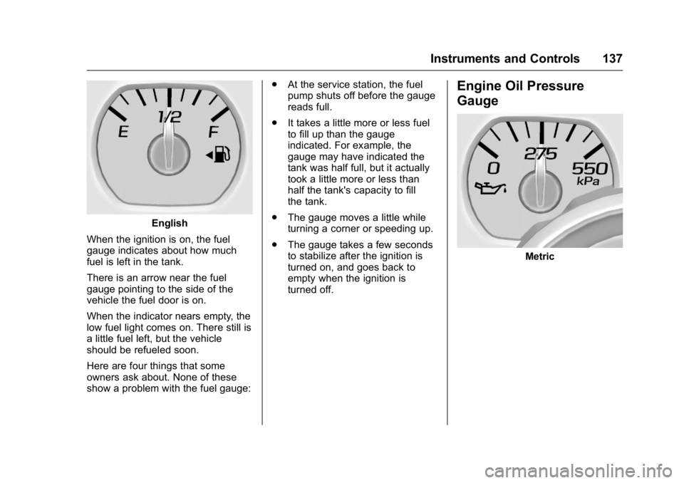 GMC YUKON 2016  Owners Manual GMC Yukon/Yukon XL Owner Manual (GMNA-Localizing-U.S/Canada-
9159297) - 2016 - CRC - 10/12/15
Instruments and Controls 137
English
When the ignition is on, the fuel
gauge indicates about how much
fuel