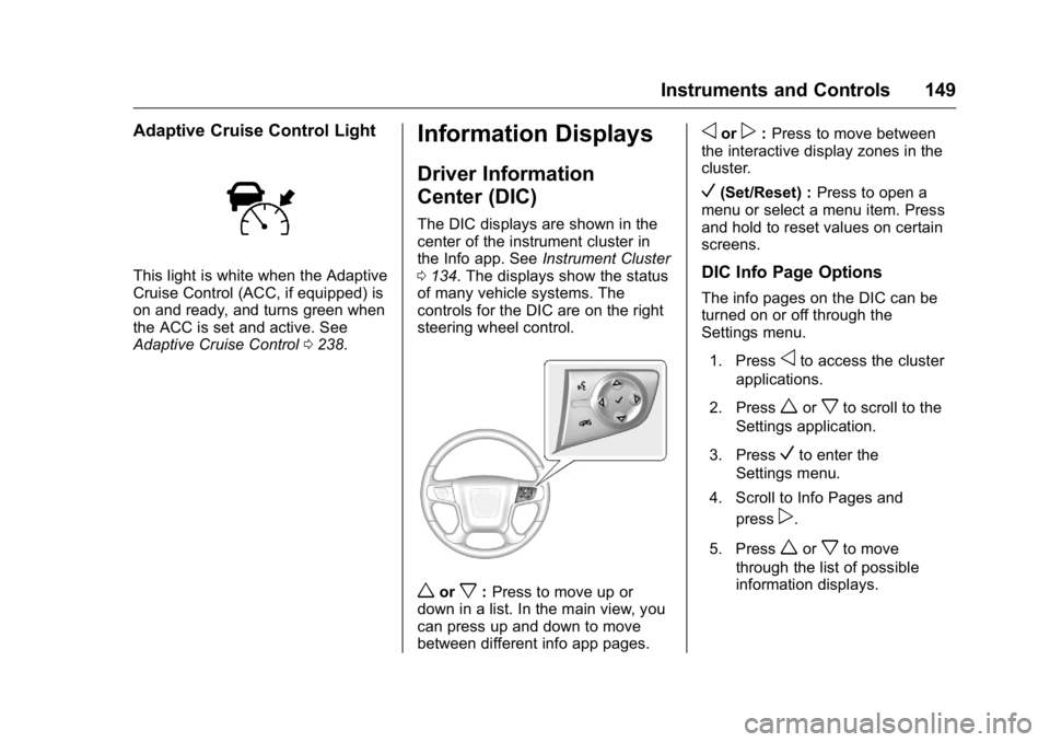 GMC YUKON XL 2016  Owners Manual GMC Yukon/Yukon XL Owner Manual (GMNA-Localizing-U.S/Canada-
9159297) - 2016 - CRC - 10/12/15
Instruments and Controls 149
Adaptive Cruise Control Light
This light is white when the Adaptive
Cruise Co