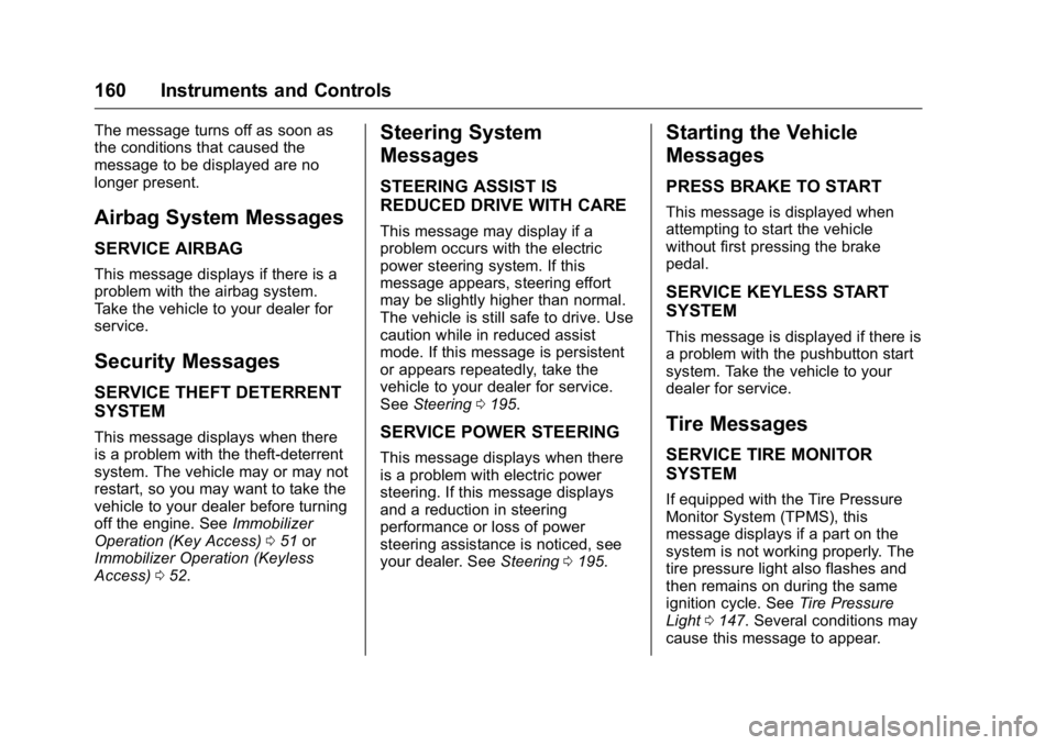 GMC YUKON XL 2016 User Guide GMC Yukon/Yukon XL Owner Manual (GMNA-Localizing-U.S/Canada-
9159297) - 2016 - CRC - 10/12/15
160 Instruments and Controls
The message turns off as soon as
the conditions that caused the
message to be