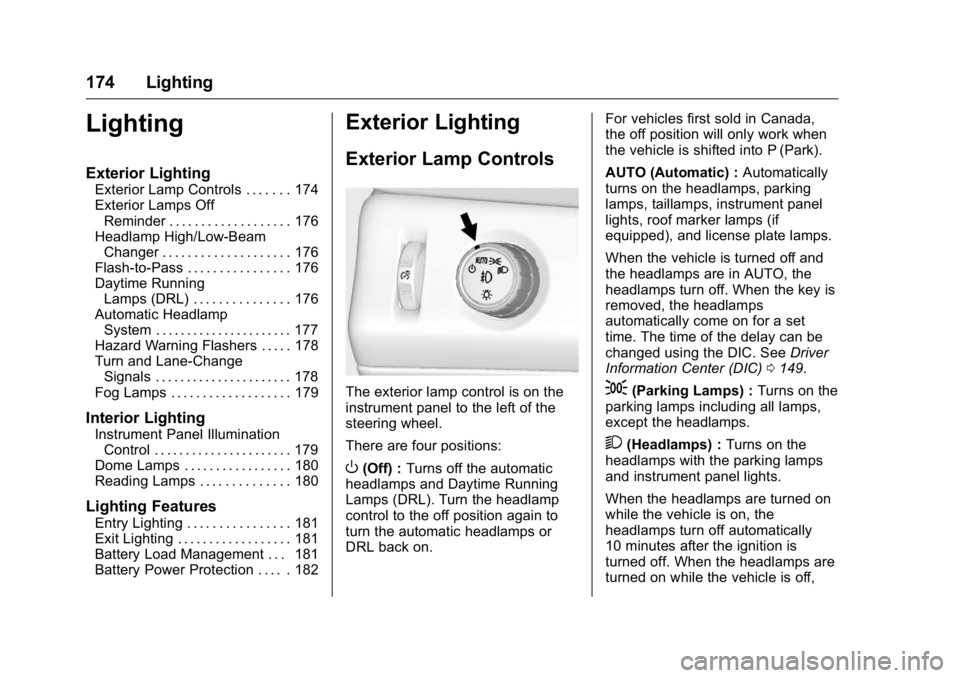 GMC YUKON XL 2016 User Guide GMC Yukon/Yukon XL Owner Manual (GMNA-Localizing-U.S/Canada-
9159297) - 2016 - CRC - 10/12/15
174 Lighting
Lighting
Exterior Lighting
Exterior Lamp Controls . . . . . . . 174
Exterior Lamps OffReminde