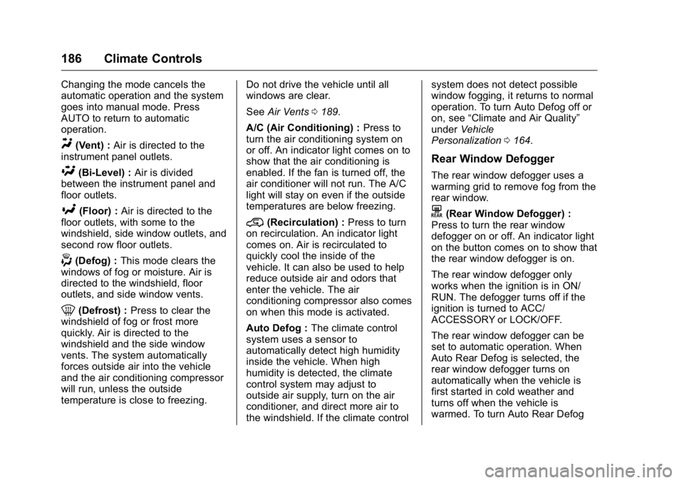 GMC YUKON 2016 Owners Guide GMC Yukon/Yukon XL Owner Manual (GMNA-Localizing-U.S/Canada-
9159297) - 2016 - CRC - 10/12/15
186 Climate Controls
Changing the mode cancels the
automatic operation and the system
goes into manual mod GMC YUKON 2016 Owners Guide GMC Yukon/Yukon XL Owner Manual (GMNA-Localizing-U.S/Canada-
9159297) - 2016 - CRC - 10/12/15
186 Climate Controls
Changing the mode cancels the
automatic operation and the system
goes into manual mod