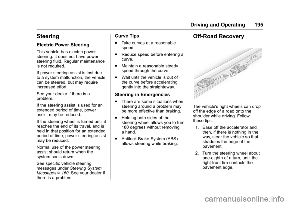 GMC YUKON XL 2016 User Guide GMC Yukon/Yukon XL Owner Manual (GMNA-Localizing-U.S/Canada-
9159297) - 2016 - CRC - 10/12/15
Driving and Operating 195
Steering
Electric Power Steering
This vehicle has electric power
steering. It do
