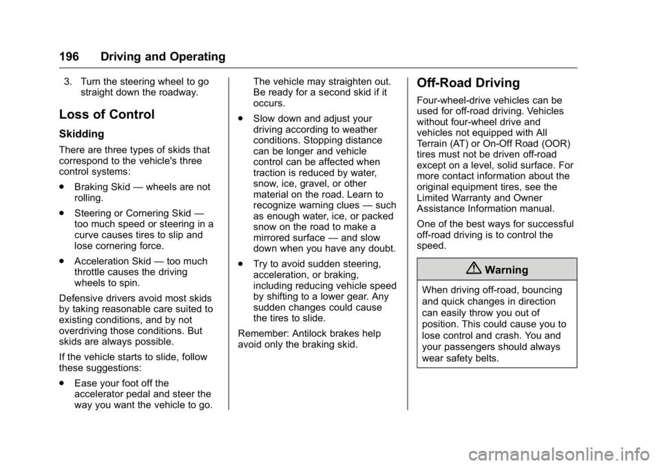 GMC YUKON XL 2016  Owners Manual GMC Yukon/Yukon XL Owner Manual (GMNA-Localizing-U.S/Canada-
9159297) - 2016 - CRC - 10/12/15
196 Driving and Operating
3. Turn the steering wheel to gostraight down the roadway.
Loss of Control
Skidd