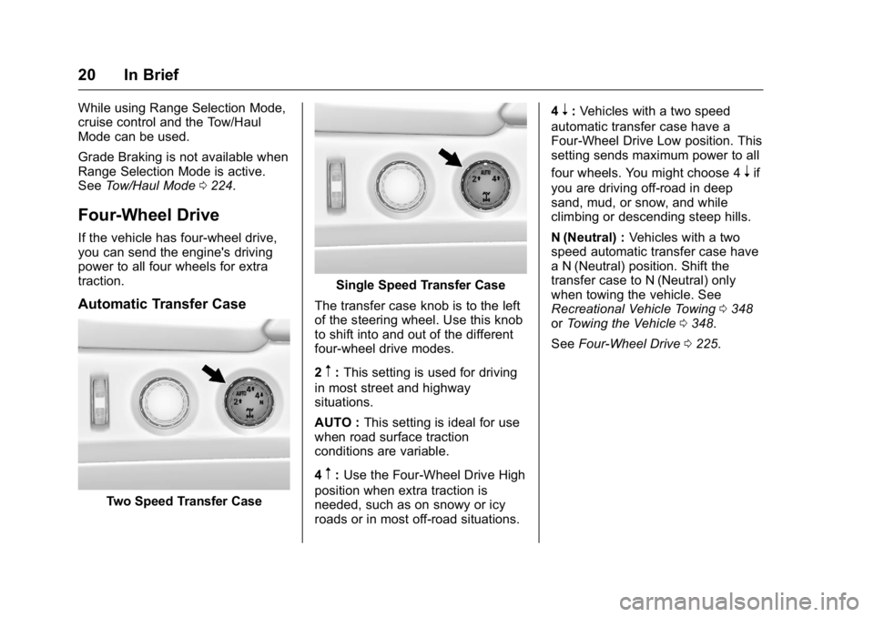 GMC YUKON XL 2016  Owners Manual GMC Yukon/Yukon XL Owner Manual (GMNA-Localizing-U.S/Canada-
9159297) - 2016 - CRC - 10/12/15
20 In Brief
While using Range Selection Mode,
cruise control and the Tow/Haul
Mode can be used.
Grade Brak