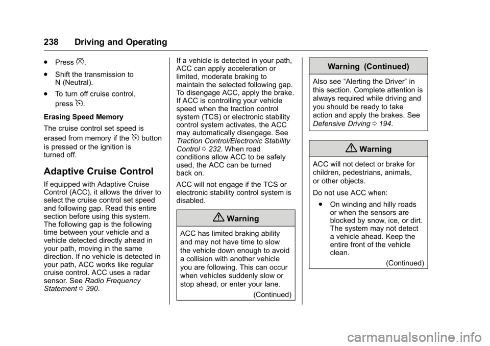 GMC YUKON 2016 Owners Guide GMC Yukon/Yukon XL Owner Manual (GMNA-Localizing-U.S/Canada-
9159297) - 2016 - CRC - 10/12/15
238 Driving and Operating
.Press*.
. Shift the transmission to
N (Neutral).
. To turn off cruise control,
GMC YUKON 2016 Owners Guide GMC Yukon/Yukon XL Owner Manual (GMNA-Localizing-U.S/Canada-
9159297) - 2016 - CRC - 10/12/15
238 Driving and Operating
.Press*.
. Shift the transmission to
N (Neutral).
. To turn off cruise control,