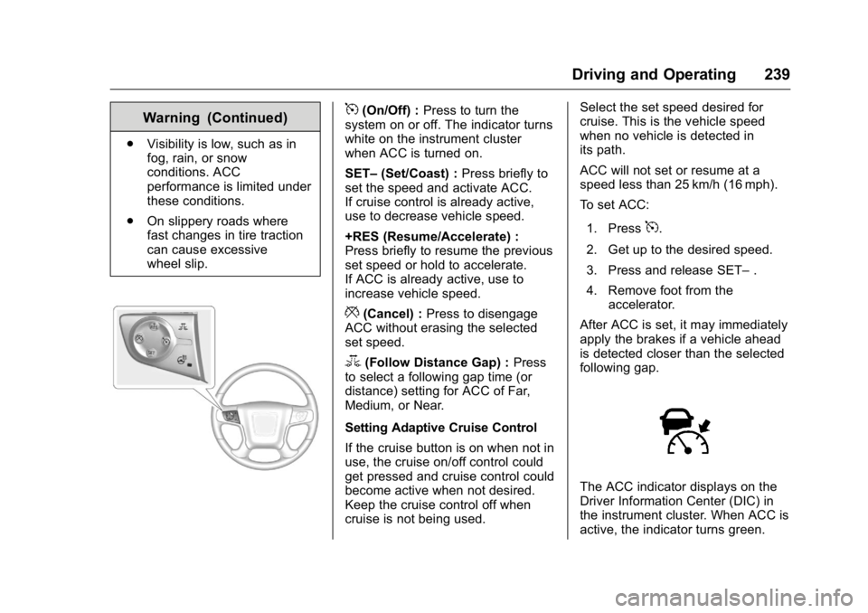 GMC YUKON 2016 Owners Manual GMC Yukon/Yukon XL Owner Manual (GMNA-Localizing-U.S/Canada-
9159297) - 2016 - CRC - 10/12/15
Driving and Operating 239
Warning (Continued)
.Visibility is low, such as in
fog, rain, or snow
conditions GMC YUKON 2016 Owners Manual GMC Yukon/Yukon XL Owner Manual (GMNA-Localizing-U.S/Canada-
9159297) - 2016 - CRC - 10/12/15
Driving and Operating 239
Warning (Continued)
.Visibility is low, such as in
fog, rain, or snow
conditions