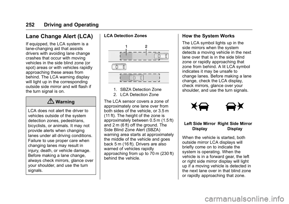 GMC YUKON 2016 Owners Guide GMC Yukon/Yukon XL Owner Manual (GMNA-Localizing-U.S/Canada-
9159297) - 2016 - CRC - 10/12/15
252 Driving and Operating
Lane Change Alert (LCA)
If equipped, the LCA system is a
lane-changing aid that GMC YUKON 2016 Owners Guide GMC Yukon/Yukon XL Owner Manual (GMNA-Localizing-U.S/Canada-
9159297) - 2016 - CRC - 10/12/15
252 Driving and Operating
Lane Change Alert (LCA)
If equipped, the LCA system is a
lane-changing aid that