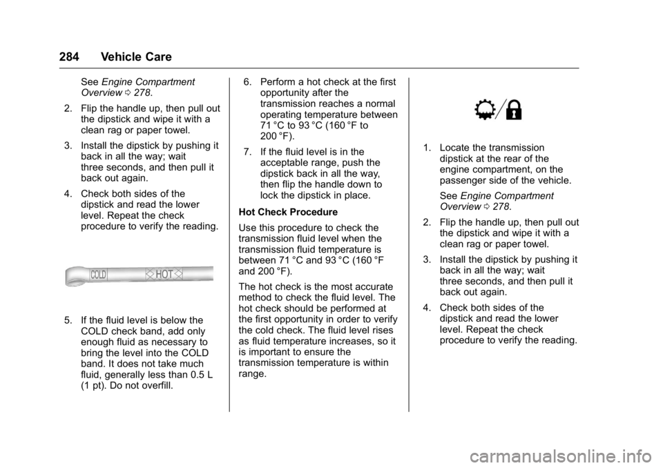 GMC YUKON XL 2016 Owners Manual GMC Yukon/Yukon XL Owner Manual (GMNA-Localizing-U.S/Canada-
9159297) - 2016 - CRC - 10/12/15
284 Vehicle Care
SeeEngine Compartment
Overview 0278.
2. Flip the handle up, then pull out the dipstick an GMC YUKON XL 2016 Owners Manual GMC Yukon/Yukon XL Owner Manual (GMNA-Localizing-U.S/Canada-
9159297) - 2016 - CRC - 10/12/15
284 Vehicle Care
SeeEngine Compartment
Overview 0278.
2. Flip the handle up, then pull out the dipstick an