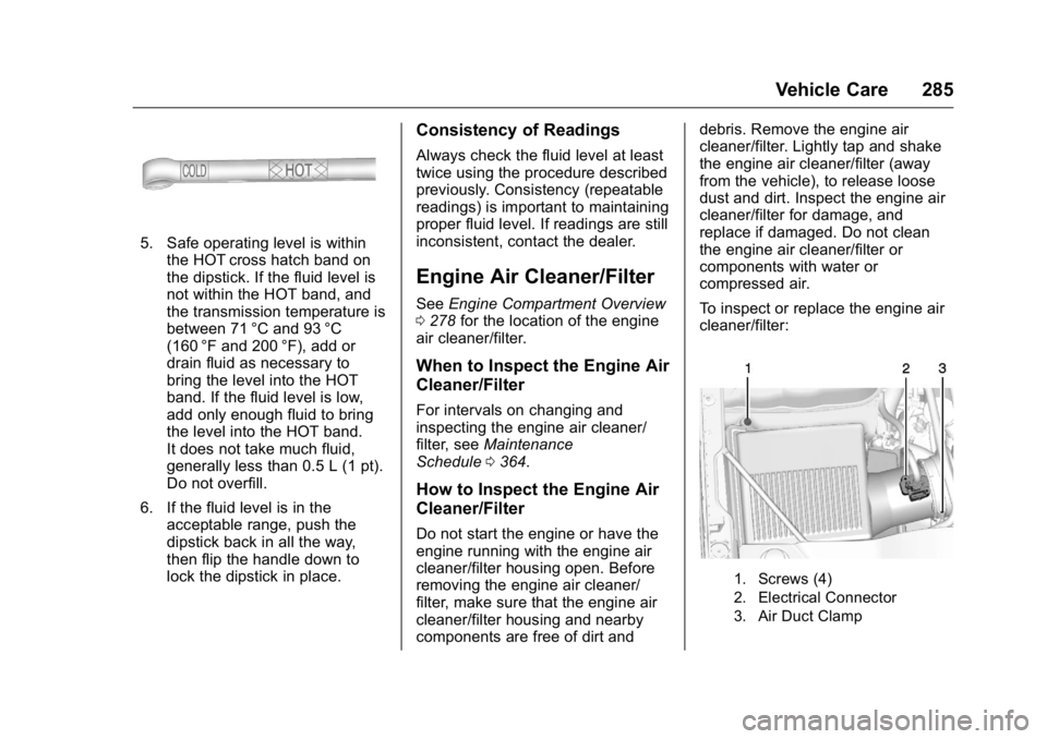 GMC YUKON 2016  Owners Manual GMC Yukon/Yukon XL Owner Manual (GMNA-Localizing-U.S/Canada-
9159297) - 2016 - CRC - 10/12/15
Vehicle Care 285
5. Safe operating level is withinthe HOT cross hatch band on
the dipstick. If the fluid l